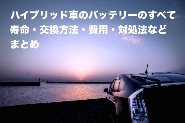 ハイブリッド車のバッテリーのすべて寿命・交換方法・費用・対処法などまとめ