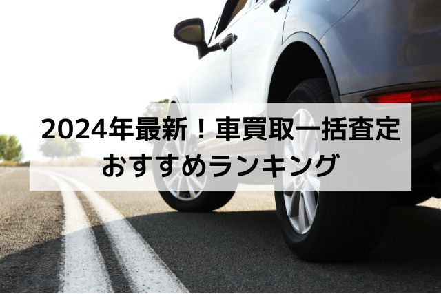 2024年最新！車買取一括査定おすすめランキング