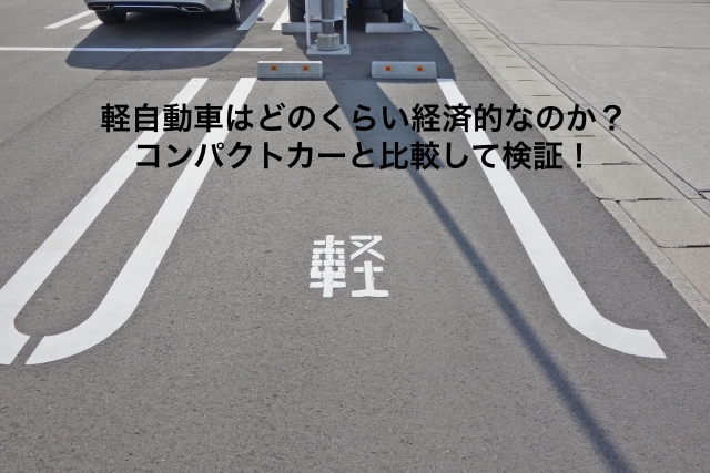 軽自動車どのくらい経済的なのか？コンパクトカーと比較して検証！